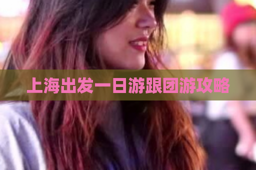 上海出发一日游跟团游攻略  第1张