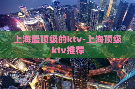 上海最顶级的ktv-上海顶级ktv推荐  第1张