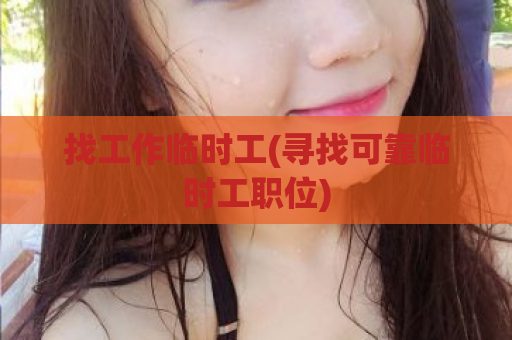 找工作临时工(寻找可靠临时工职位)  第1张