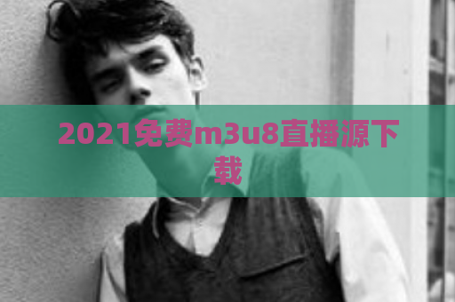2021免费m3u8直播源下载  第1张