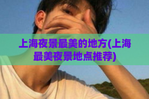 上海夜景最美的地方(上海最美夜景地点推荐)  第1张