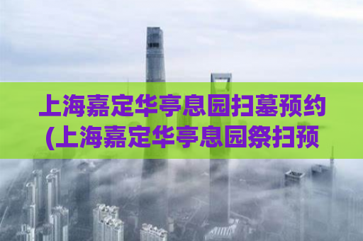上海嘉定华亭息园扫墓预约(上海嘉定华亭息园祭扫预定)  第1张
