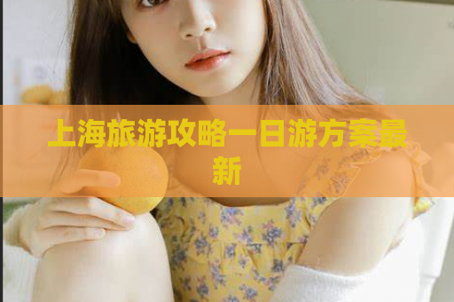 上海旅游攻略一日游方案最新  第1张