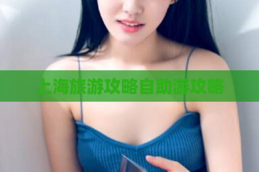 上海旅游攻略自助游攻略  第1张