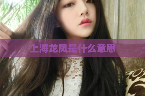上海龙凤是什么意思  第1张