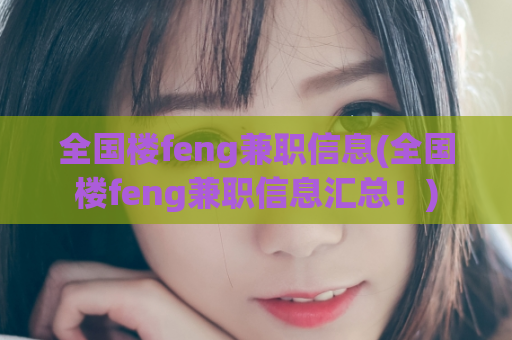 全国楼feng兼职信息(全国楼feng兼职信息汇总！)  第1张