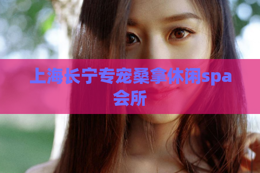 上海长宁专宠桑拿休闲spa会所  第1张