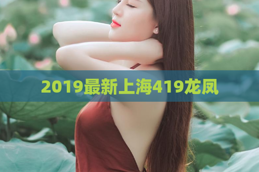 2019最新上海419龙凤  第1张