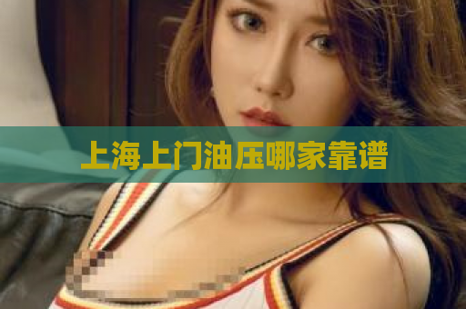 上海上门油压哪家靠谱 第1张 上海上门油压哪家靠谱 第1张