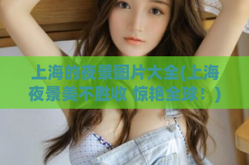 上海的夜景图片大全(上海夜景美不胜收 惊艳全球!) 第1张 上海的夜景图片大全(上海夜景美不胜收 惊艳全球!) 第1张