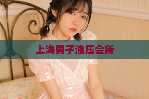 上海男子油压会所  第1张