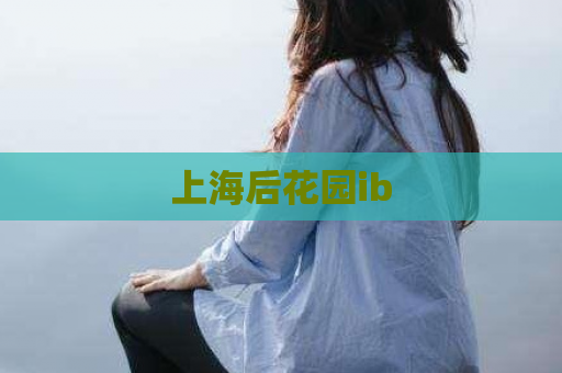 上海后花园ib 第1张 上海后花园ib 第1张