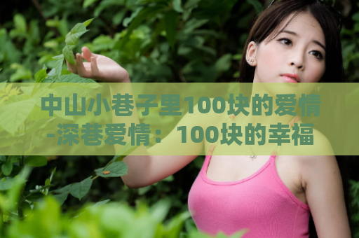 中山小巷子里100块的爱情-深巷爱情：100块的幸福  第1张