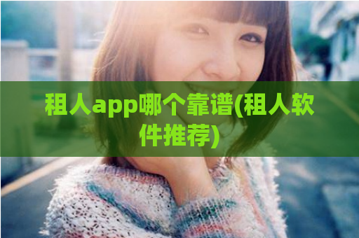 租人app哪个靠谱(租人软件推荐)  第1张